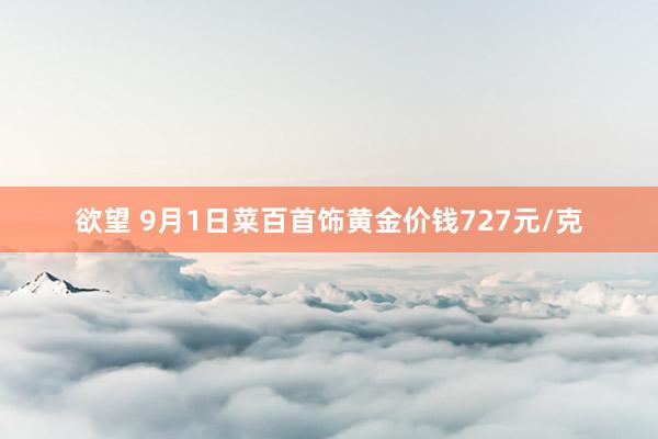 欲望 9月1日菜百首饰黄金价钱727元/克