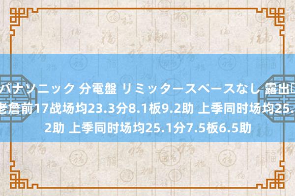 パナソニック 分電盤 リミッタースペースなし 露出・半埋込両用形 老詹前17战场均23.3分8.1板9.2助 上季同时场均25.1分7.5板6.5助