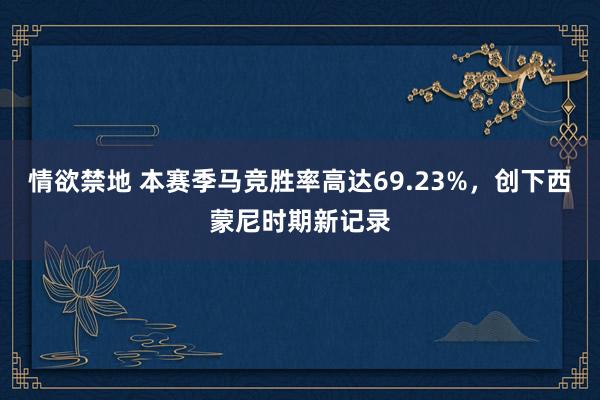 情欲禁地 本赛季马竞胜率高达69.23%，创下西蒙尼时期新记录